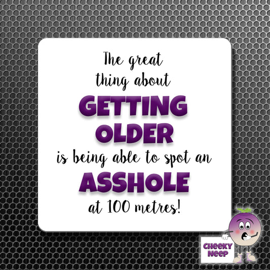 square fridge magnet with the words "The great thing about GETTING OLDER is being able to spot an ASSHOLE at 100 metres!" printed. 