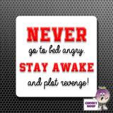 square fridge magnet with the words "Never go to bed angry Stay awake and plot revenge!" printed. 