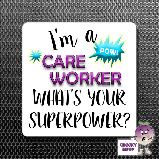 square fridge magnet with the words "I'm a CARE WORKER what's your SUPERPOWER?" printed. 