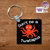 Black square keyring with the words "Don't be a Twatapus" and a picture of an octopus printed on the keyring as supplied by Cheekyneep.com