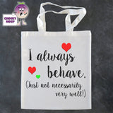 Tote Shopping bag in white with the words "I always behave (just not necessarily very well!) printed on the bag